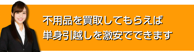 不用品を買取してもらえば単身引越しを激安でできます