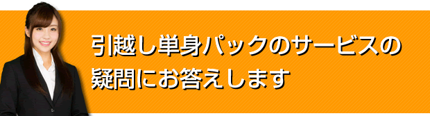 引越し単身パックのサービスの疑問にお答えします